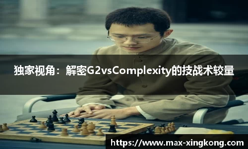 独家视角：解密G2vsComplexity的技战术较量